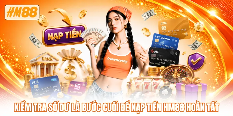 Kiểm tra số dư là bước cuối để nạp tiền HM88 hoàn tất