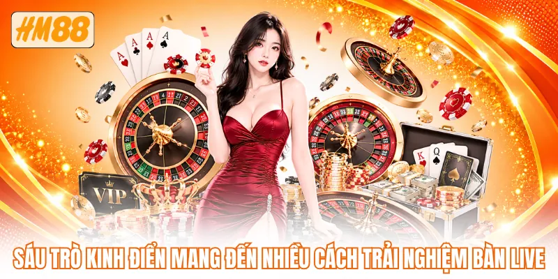 Sáu trò kinh điển mang đến nhiều cách trải nghiệm bàn live